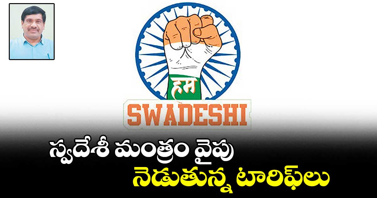 స్వదేశీ మంత్రం వైపు నెడుతున్న టారిఫ్ లు