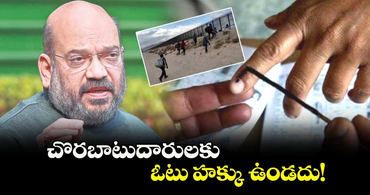 చొరబాటుదారులకు ఓటు హక్కు ఉండదు! : అమిత్షా