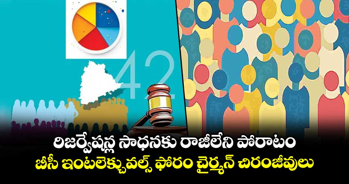 రిజర్వేషన్ల సాధనకు రాజీలేని పోరాటం ..బీసీ ఇంటలెక్చువల్స్ ఫోరం చైర్మన్ చిరంజీవులు