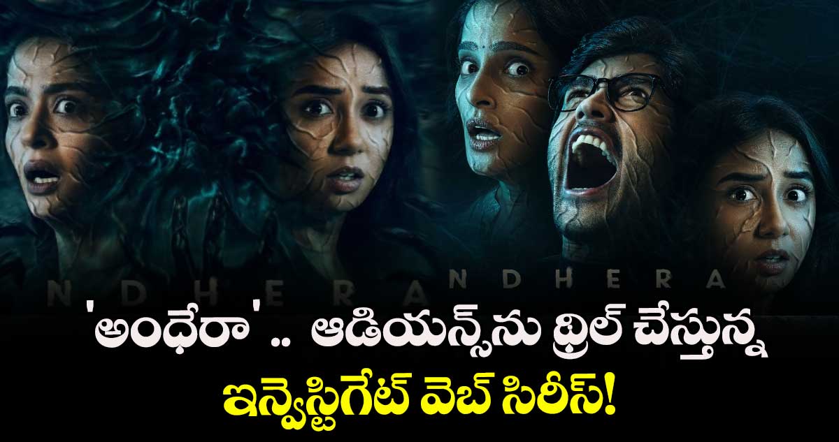 Andhera: 'అంధేరా' ..  ఆడియన్స్‌‌‌‌ను థ్రిల్ చేస్తున్న ఇన్వెస్టిగేట్‌ వెబ్ సిరీస్!