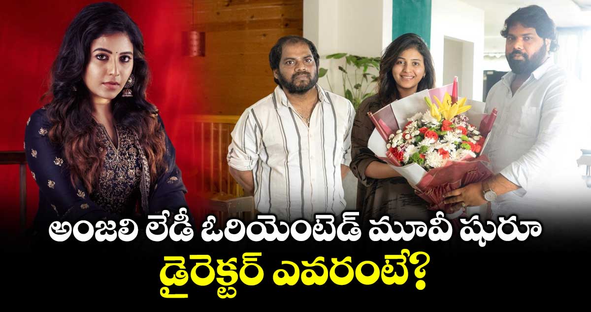 Anjali: అంజలి లేడీ ఓరియెంటెడ్ మూవీ షురూ.. డైరెక్టర్ ఎవరంటే?