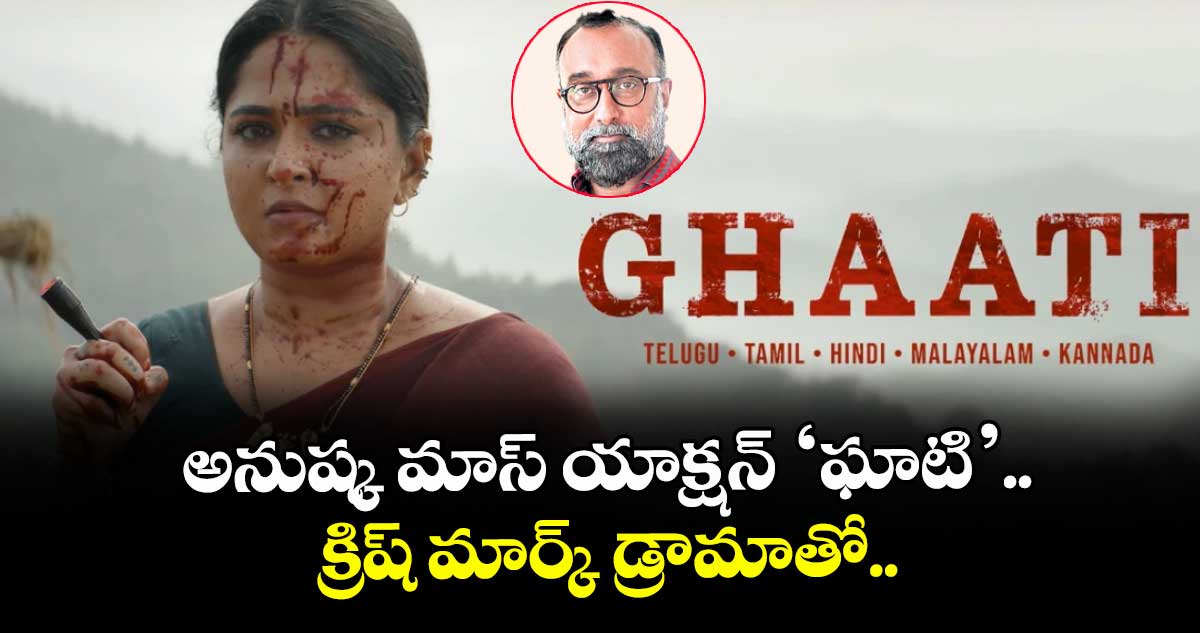అనుష్క మాస్ యాక్షన్‌ ‘ఘాటి’‌‌‌‌‌‌‌‌‌‌‌‌‌‌‌.. క్రిష్ మార్క్ డ్రామాతో..