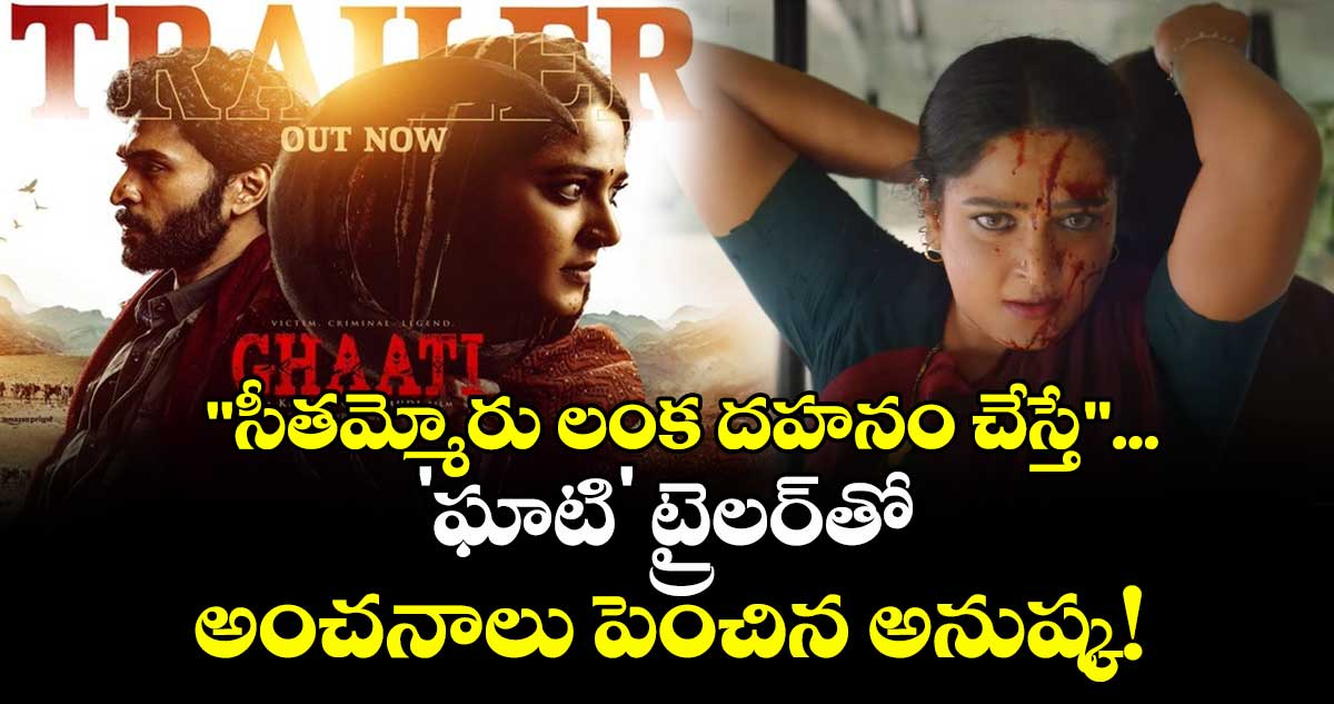 Anushka Shetty: "సీతమ్మోరు లంక దహనం చేస్తే"... 'ఘాటి' ట్రైలర్తో అంచనాలు పెంచిన అనుష్క!