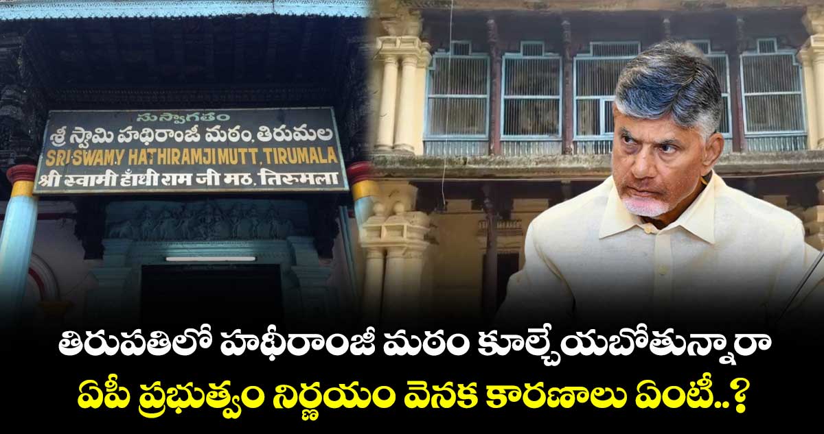 తిరుపతిలో హథీరాంజీ మఠం కూల్చేయబోతున్నారా.. : ఏపీ ప్రభుత్వం నిర్ణయం వెనక కారణాలు ఏంటీ..?
