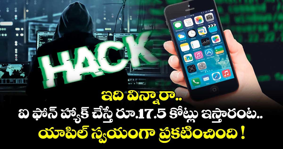 ఇది విన్నారా.. ఐ ఫోన్ హ్యాక్ చేస్తే రూ.17.5 కోట్లు ఇస్తారంట..  యాపిల్ స్వయంగా ప్రకటించింది !