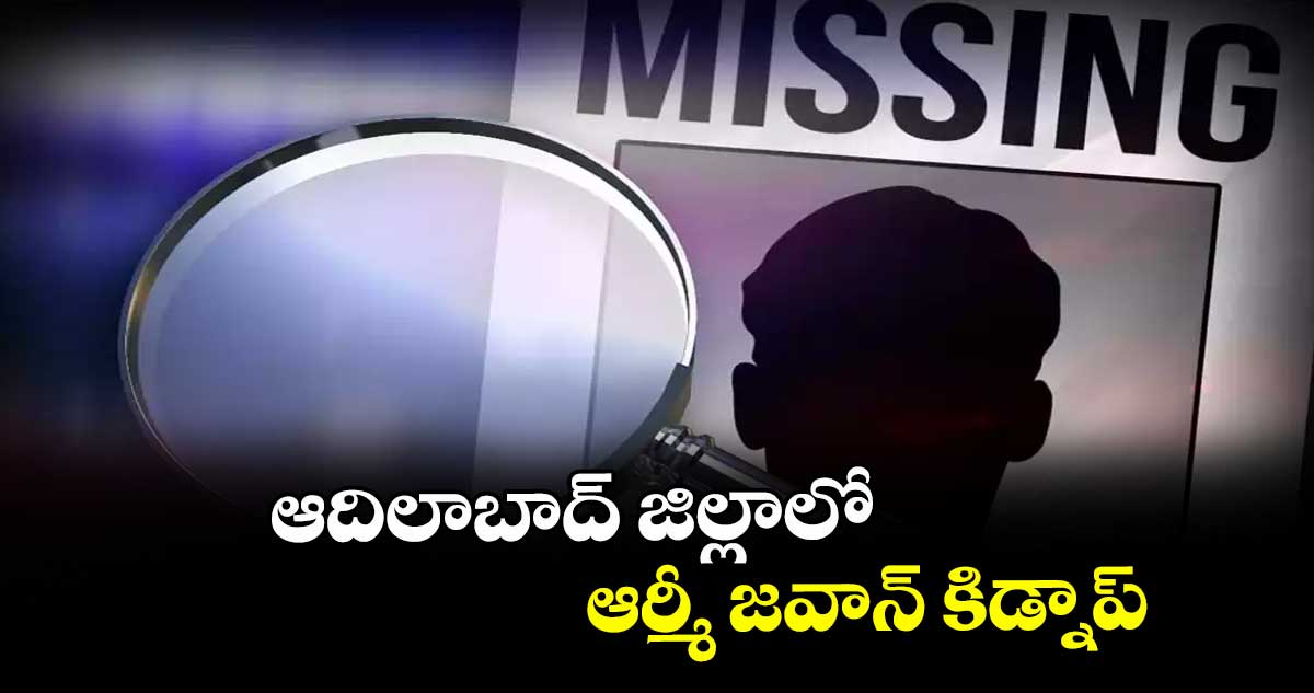 ఆదిలాబాద్ జిల్లాలో ఆర్మీ జవాన్ కిడ్నాప్