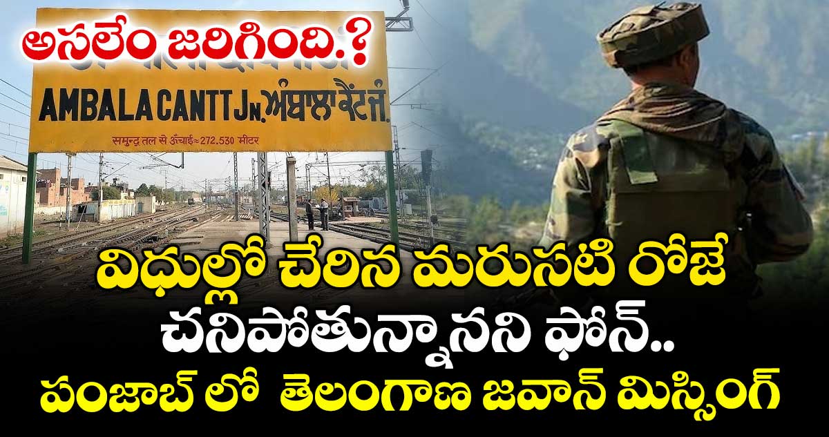  అసలేం జరిగింది.?.. విధుల్లో చేరిన మరుసటి రోజే చనిపోతున్నానని ఫోన్..పంజాబ్ లో అదృశ్యమైన  తెలంగాణ  జవాన్ 