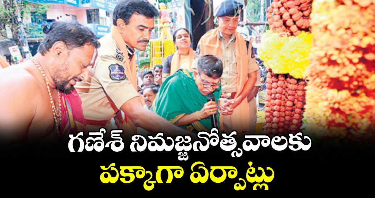 గణేశ్ నిమజ్జనోత్సవాలకు పక్కాగా ఏర్పాట్లు: సీపీ సీవీ ఆనంద్