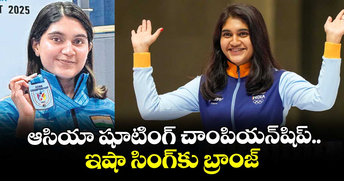 ఆసియా షూటింగ్‌‌ చాంపియన్‌‌షిప్‌‌.. ఇషా సింగ్‌‌కు బ్రాంజ్‌‌