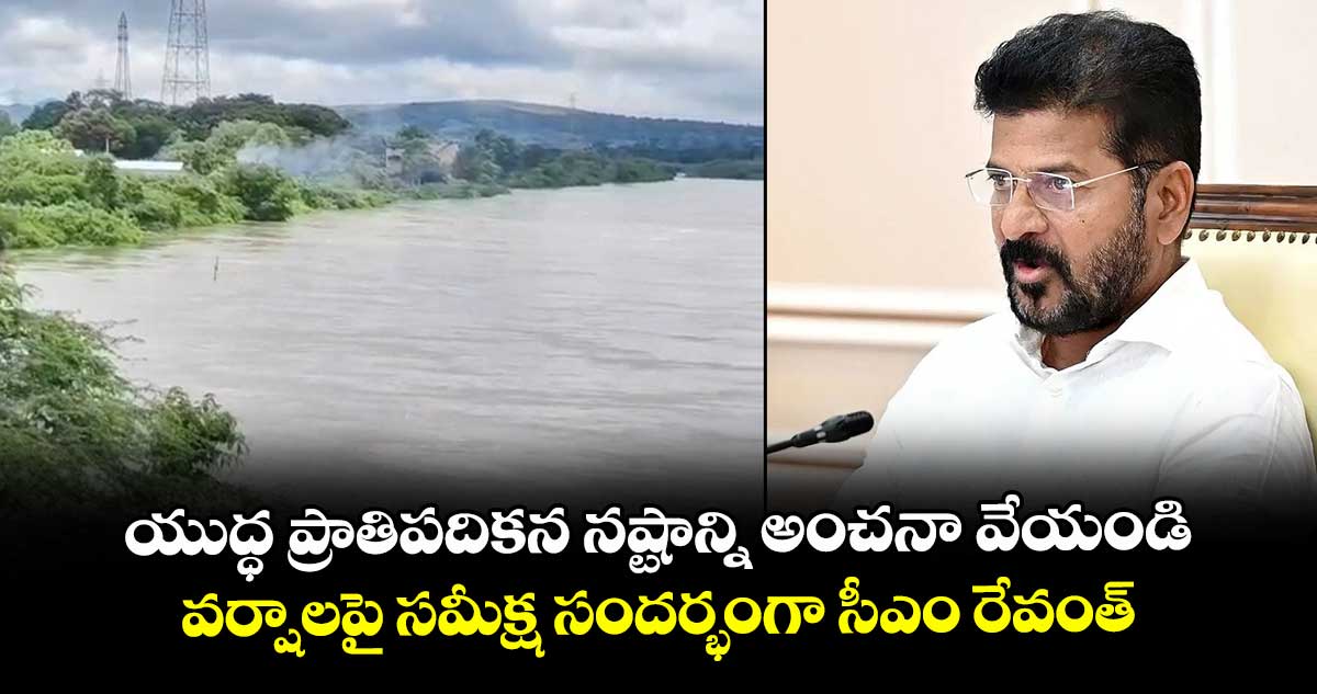 యుద్ధ ప్రాతిపదికన నష్టాన్ని అంచనా వేయండి.. వర్షాలపై సమీక్ష సందర్భంగా సీఎం రేవంత్