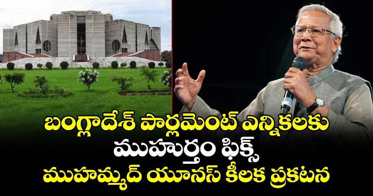 బంగ్లాదేశ్ పార్లమెంట్ ఎన్నికలకు ముహుర్తం ఫిక్స్: ముహమ్మద్ యూనస్ కీలక ప్రకటన