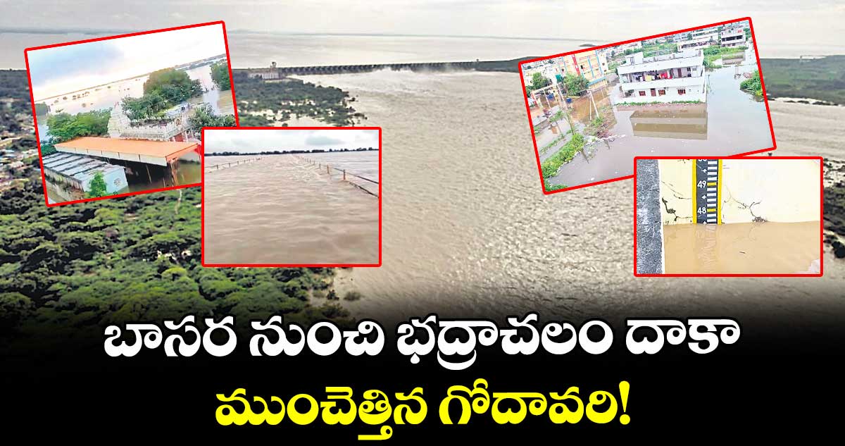 బాసర నుంచి భద్రాచలం దాకా.. ముంచెత్తిన గోదావరి!