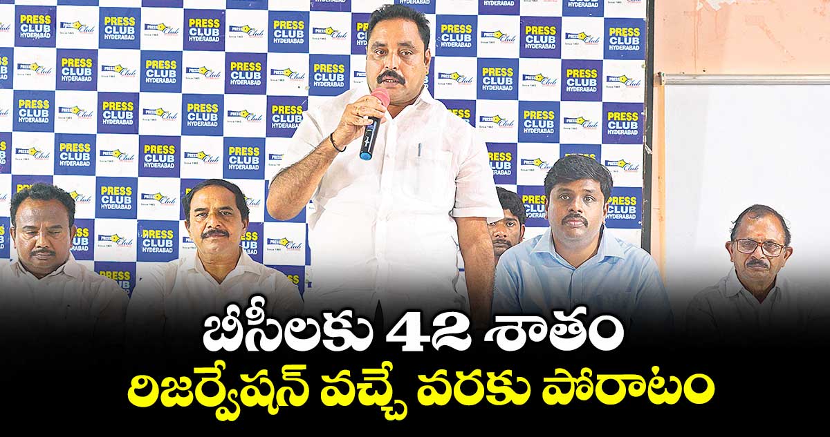 బీసీలకు 42 శాతం రిజర్వేషన్ వచ్చే వరకు పోరాటం