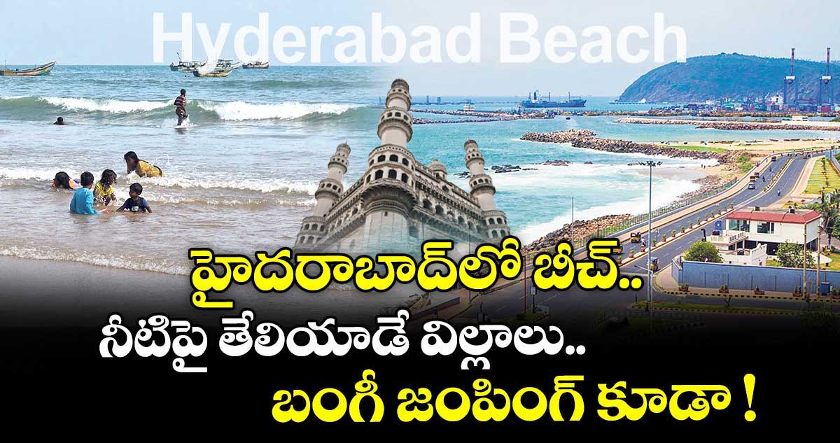 హైదరాబాద్ లో బీచ్.. నీటిపై తేలియాడే విల్లాలు.. బంగీ జంపింగ్ కూడా !