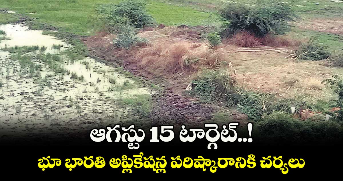 ఆగస్టు 15 టార్గెట్..! భూ భారతి అప్లికేషన్ల పరిష్కారానికి చర్యలు