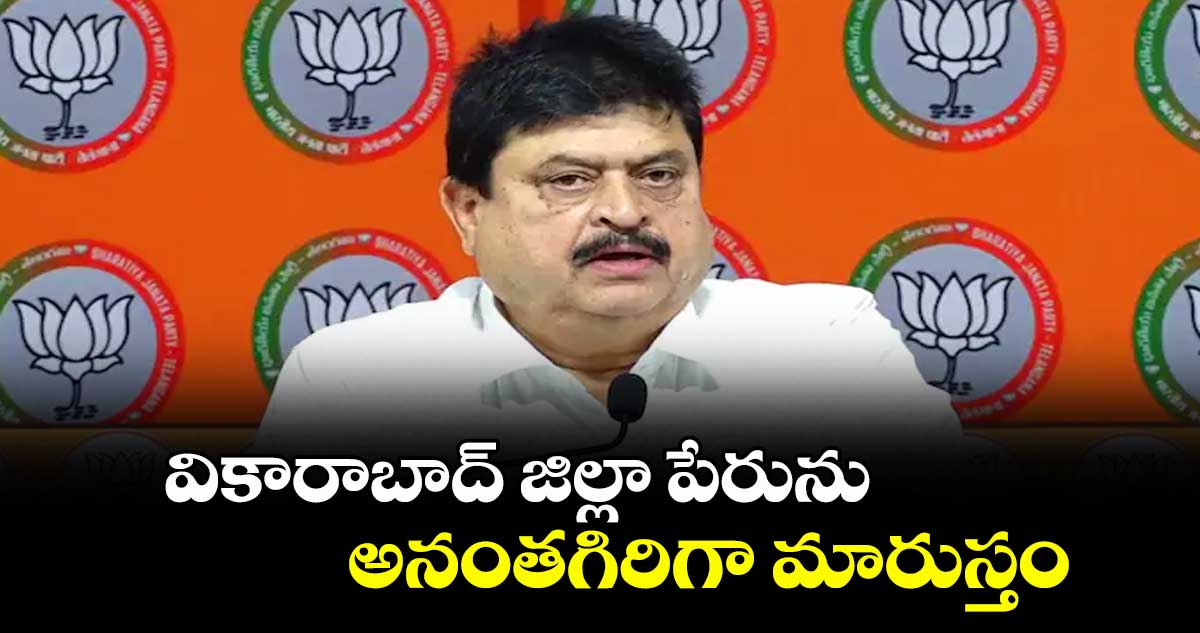 వికారాబాద్ జిల్లా పేరును అనంతగిరిగా మారుస్తం