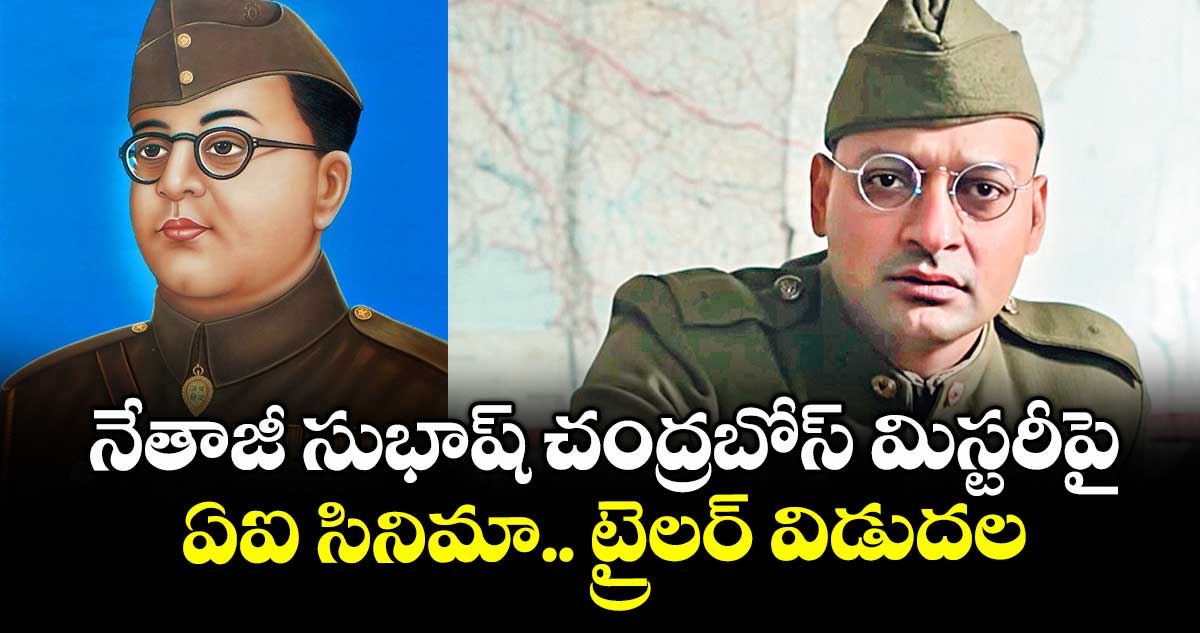నేతాజీ సుభాష్ చంద్రబోస్‌ మిస్టరీపై ఏఐ సినిమా.. ట్రైలర్‌ విడుదల
