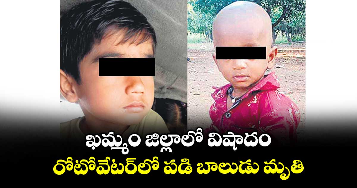 ఖమ్మం జిల్లాలో విషాదం: రోటోవేటర్‌‌లో పడి బాలుడు మృతి