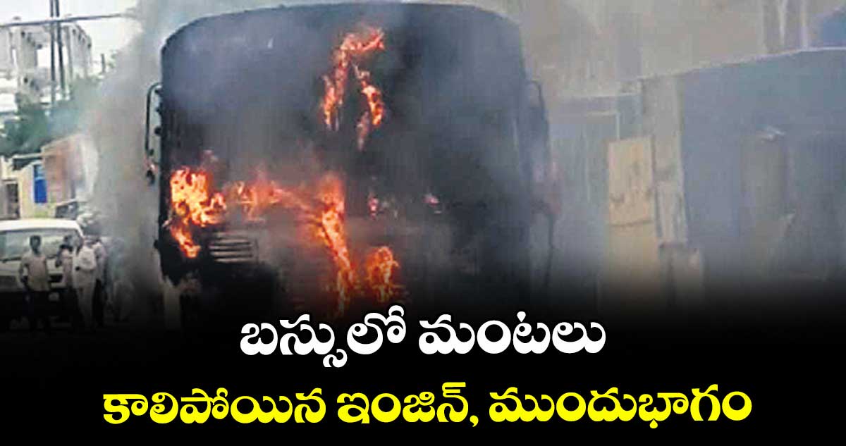 బస్సులో మంటలు .. కాలిపోయిన ఇంజిన్, ముందుభాగం