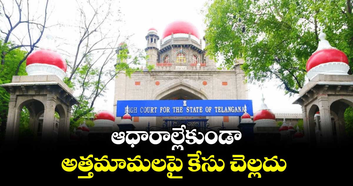 ఆధారాల్లేకుండా అత్తమామలపై కేసు చెల్లదు: హైకోర్టు