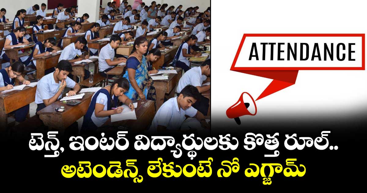 టెన్త్, ఇంటర్ విద్యార్థులకు కొత్త రూల్.. అటెండెన్స్  లేకుంటే నో ఎగ్జామ్..