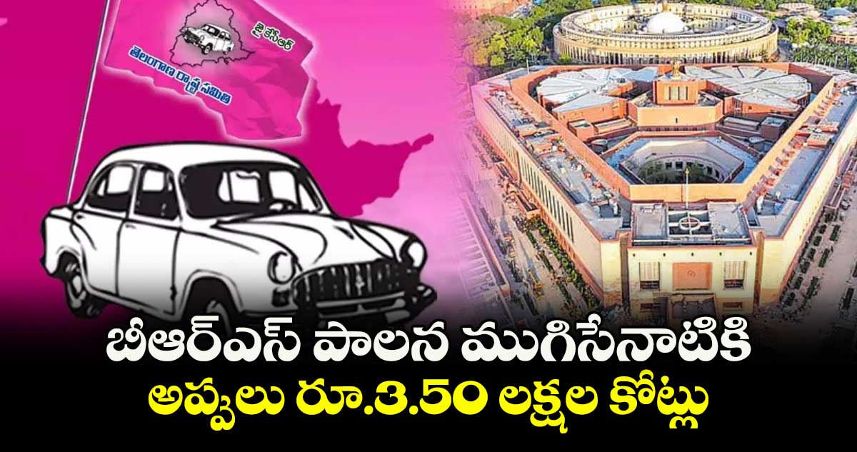 బీఆర్ఎస్ పాలన ముగిసేనాటికి అప్పులు రూ.3.50 లక్షల కోట్లు