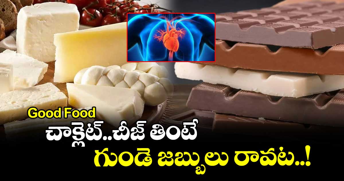 Good Food: చాక్లెట్..చీజ్ తింటే గుండె జబ్బులు రావట..!