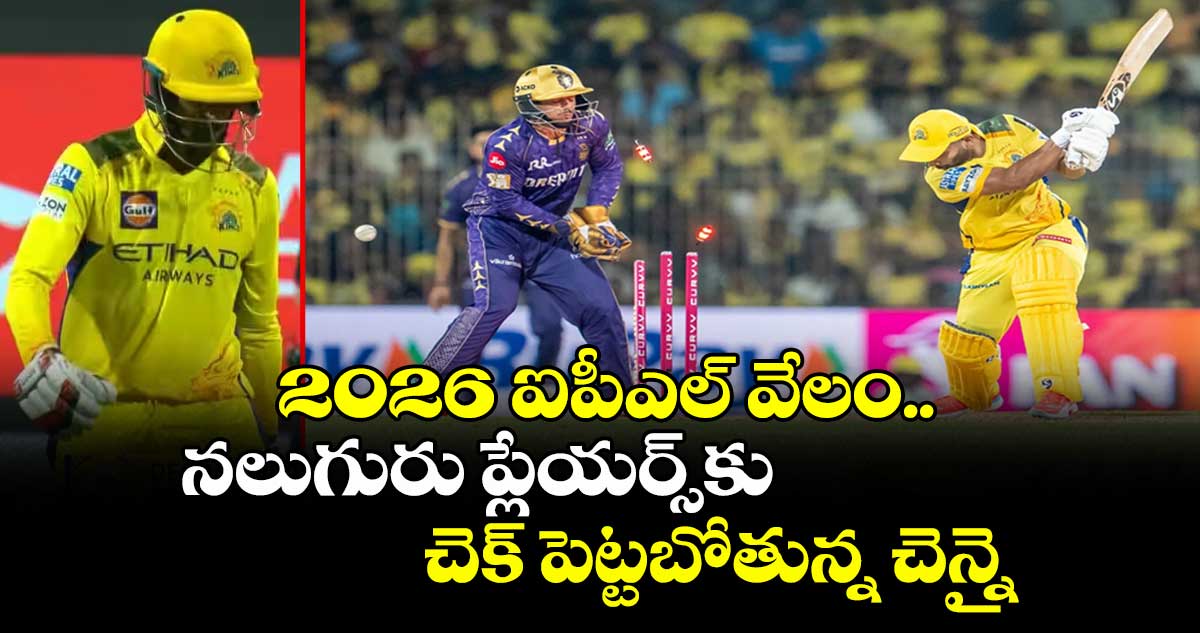 IPL 2026: 2026 ఐపీఎల్ వేలం.. నలుగురు ప్లేయర్స్‌కు చెక్ పెట్టబోతున్న చెన్నై
