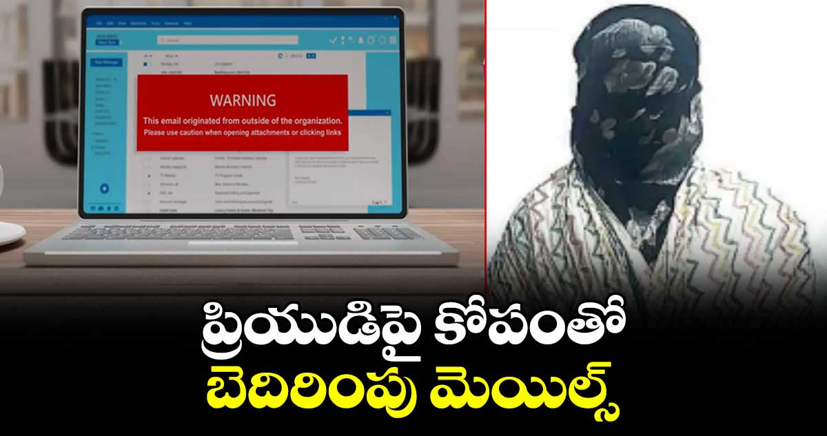 ప్రియుడిపై కోపంతో బెదిరింపు మెయిల్స్