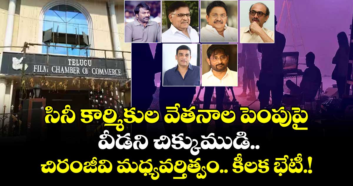 సినీ కార్మికుల వేతనాల పెంపుపై వీడని చిక్కుముడి.. చిరంజీవి మధ్యవర్తిత్వం.. కీలక భేటీ.!