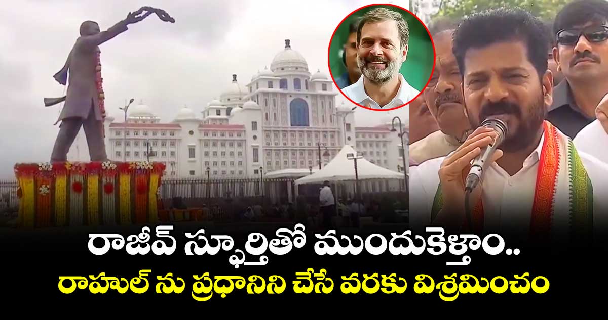 రాజీవ్ స్ఫూర్తితో ముందుకెళ్తాం.. రాహుల్ ను ప్రధానిని చేసే వరకు విశ్రమించం: సీఎం రేవంత్ రెడ్డి