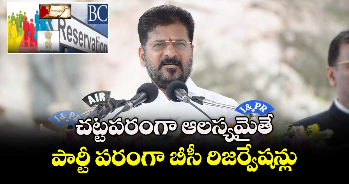 చట్టపరంగా ఆలస్యమైతే పార్టీ పరంగా బీసీ రిజర్వేషన్లు