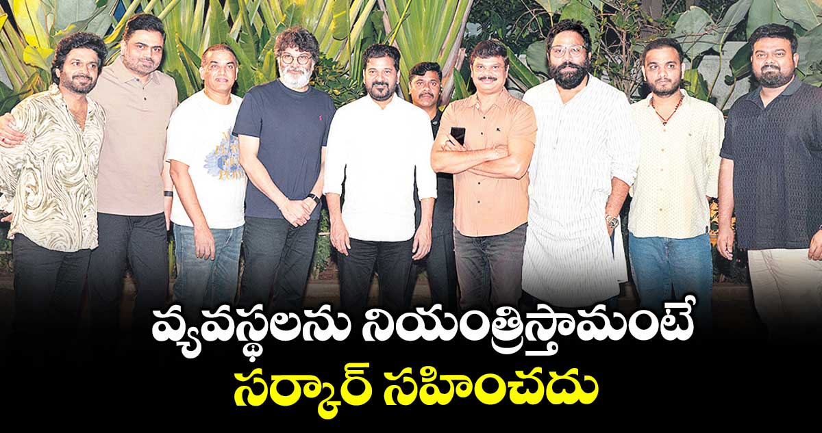 వ్యవస్థలను నియంత్రిస్తామంటే  సర్కార్ సహించదు: సీఎం రేవంత్ 