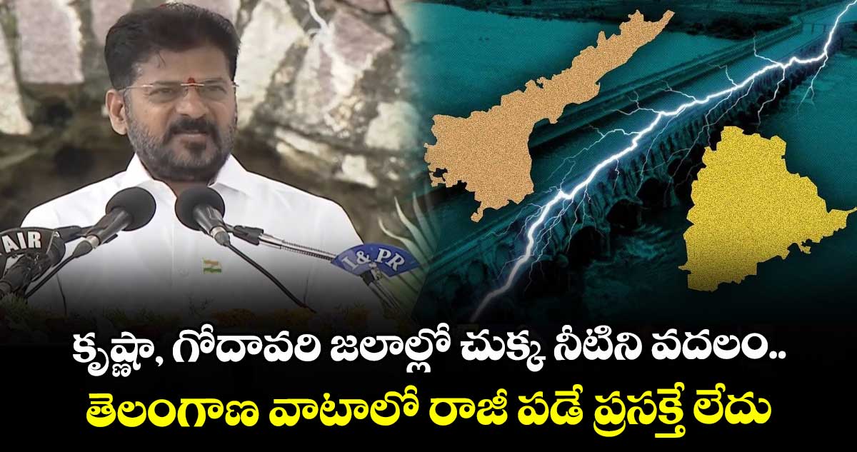 కృష్ణా, గోదావరి జలాల్లో చుక్క నీటిని వదలం.. తెలంగాణ వాటాలో రాజీ పడే ప్రసక్తే లేదు: సీఎం రేవంత్ రెడ్డి