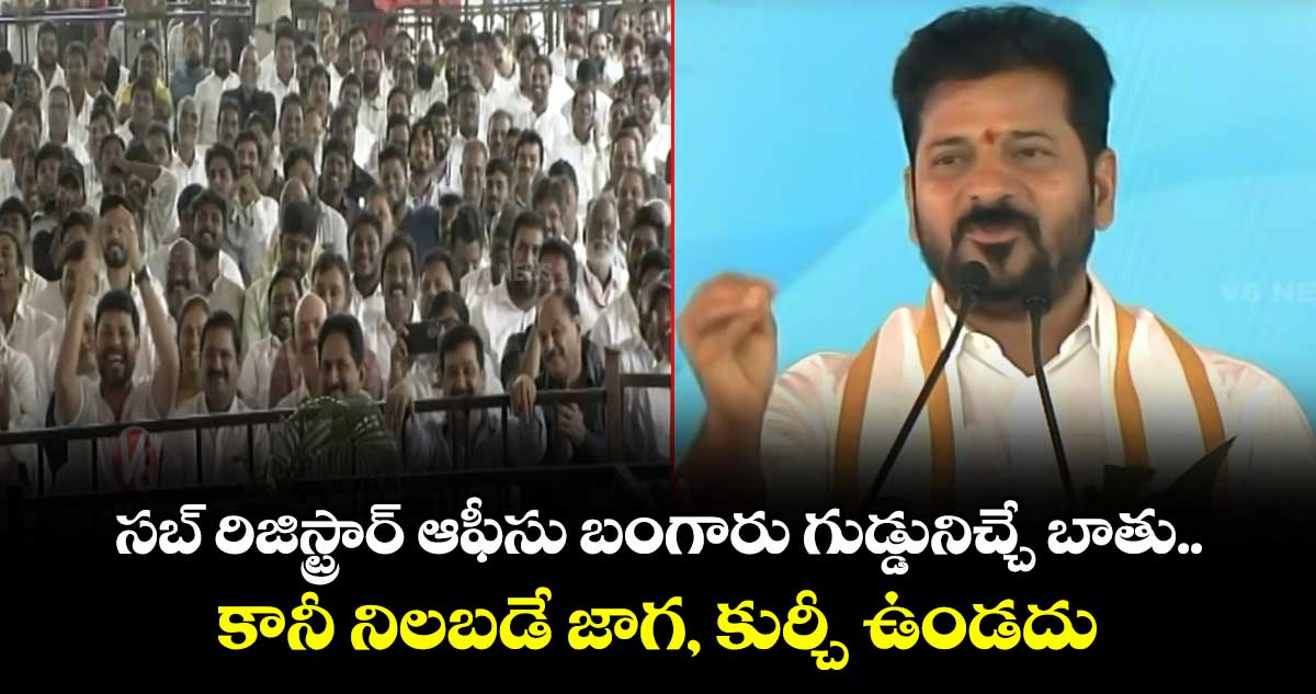 సబ్ రిజిస్ట్రార్ ఆఫీసు బంగారు గుడ్డునిచ్చే బాతు..కానీ  నిలబడే జాగ, కుర్చీ ఉండదు: సీఎం రేవంత్ 