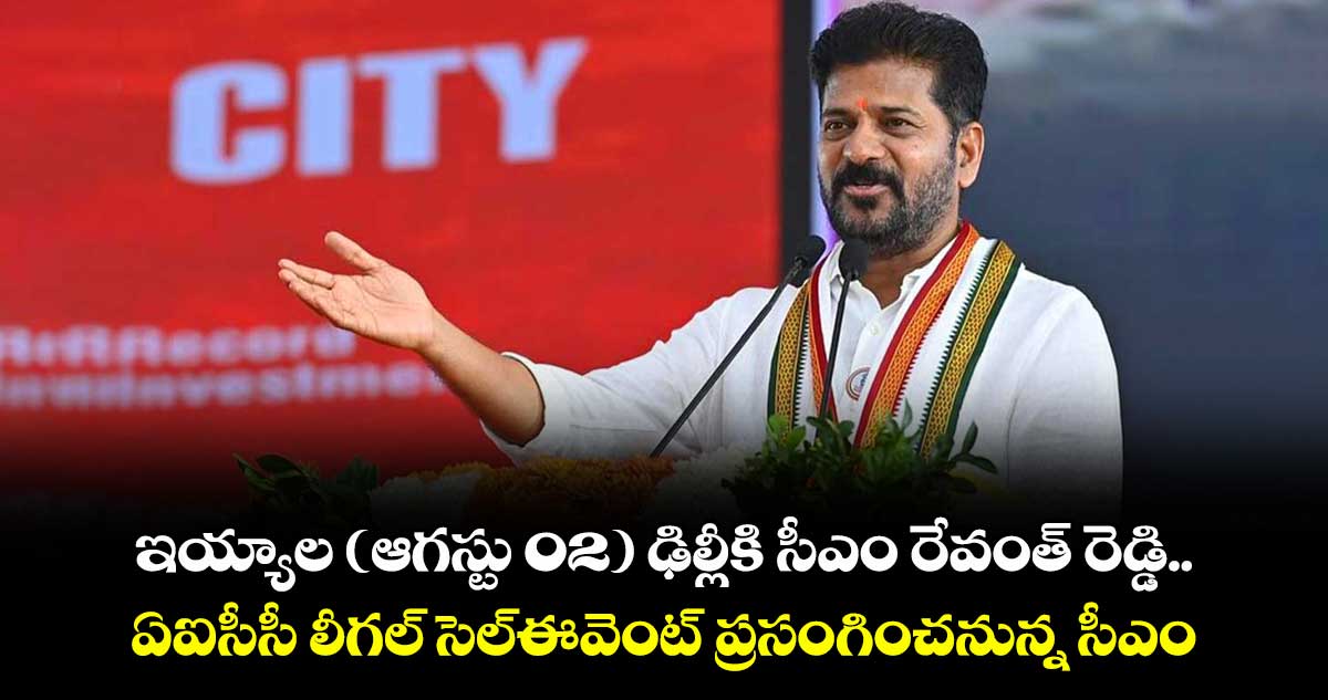 ఇయ్యాల (ఆగస్టు 02) ఢిల్లీకి సీఎం రేవంత్ రెడ్డి.. ఏఐసీసీ లీగల్ సెల్ఈవెంట్ ప్రసంగించనున్న సీఎం