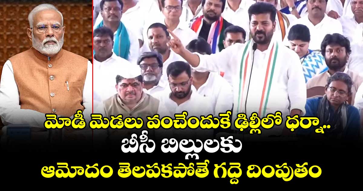 మోడీ మెడలు వంచేందుకే ఢిల్లీలో ధర్నా.. బీసీ బిల్లులకు ఆమోదం తెలపకపోతే గద్దె దింపుతం: సీఎం రేవంత్