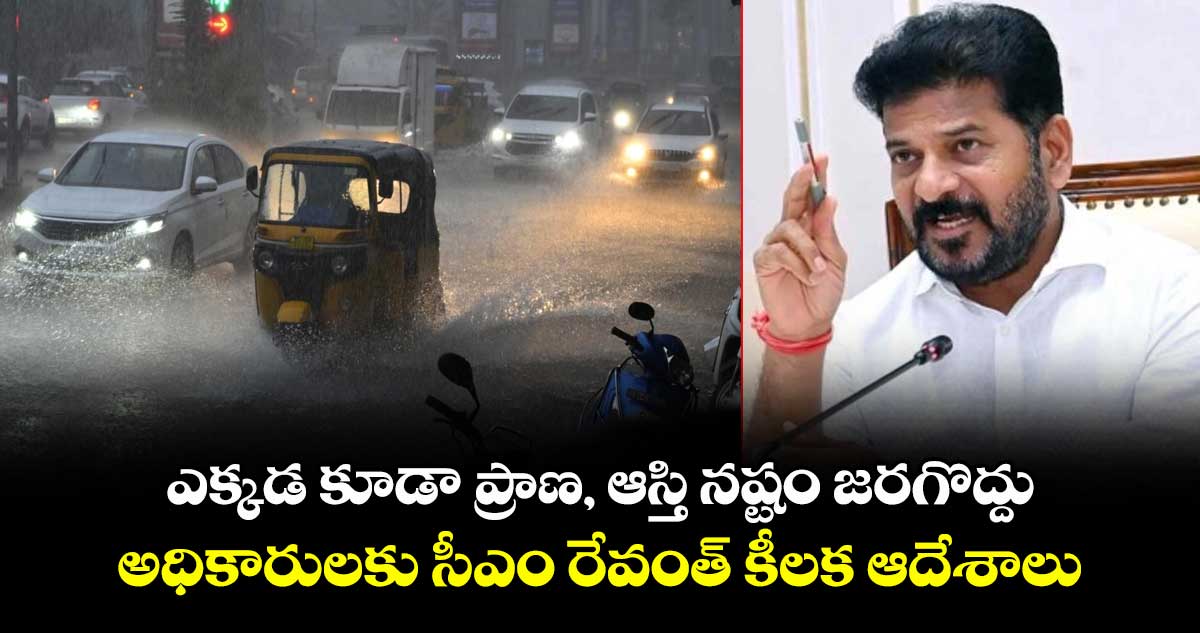 ఎక్కడ కూడా ప్రాణ, ఆస్తి నష్టం జరగొద్దు: అధికారులకు సీఎం రేవంత్ కీలక ఆదేశాలు
