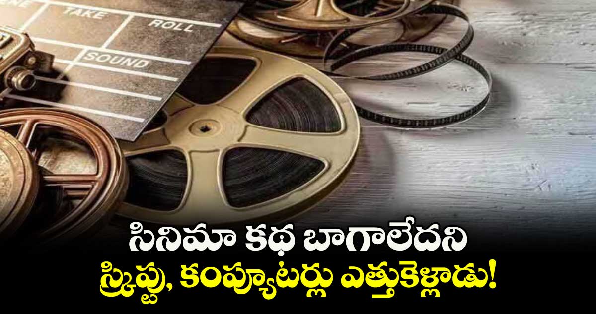 సినిమా కథ బాగాలేదని.. స్క్రిప్టు, కంప్యూటర్లు ఎత్తుకెళ్లాడు!