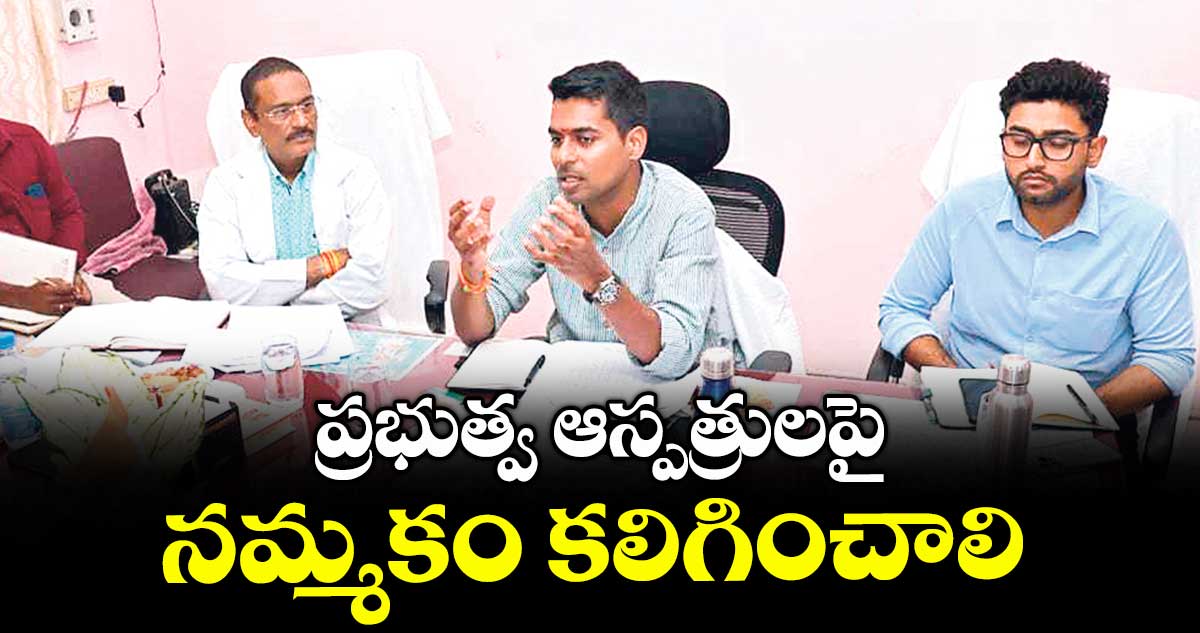 ప్రభుత్వ ఆస్పత్రులపై నమ్మకం కలిగించాలి : అనుదీప్ దురిశెట్టి