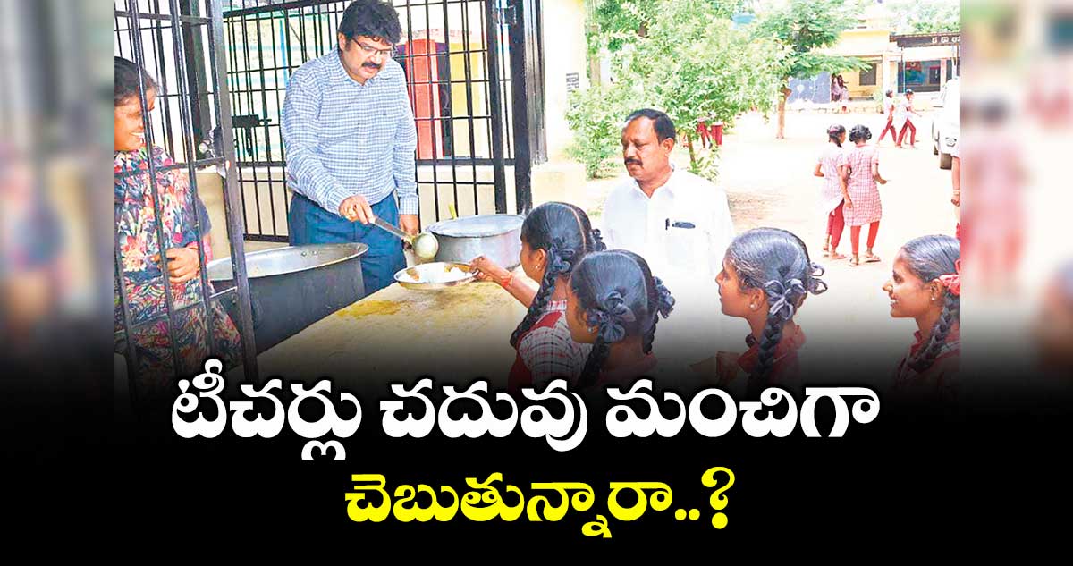 టీచర్లు చదువు మంచిగా చెబుతున్నారా..?