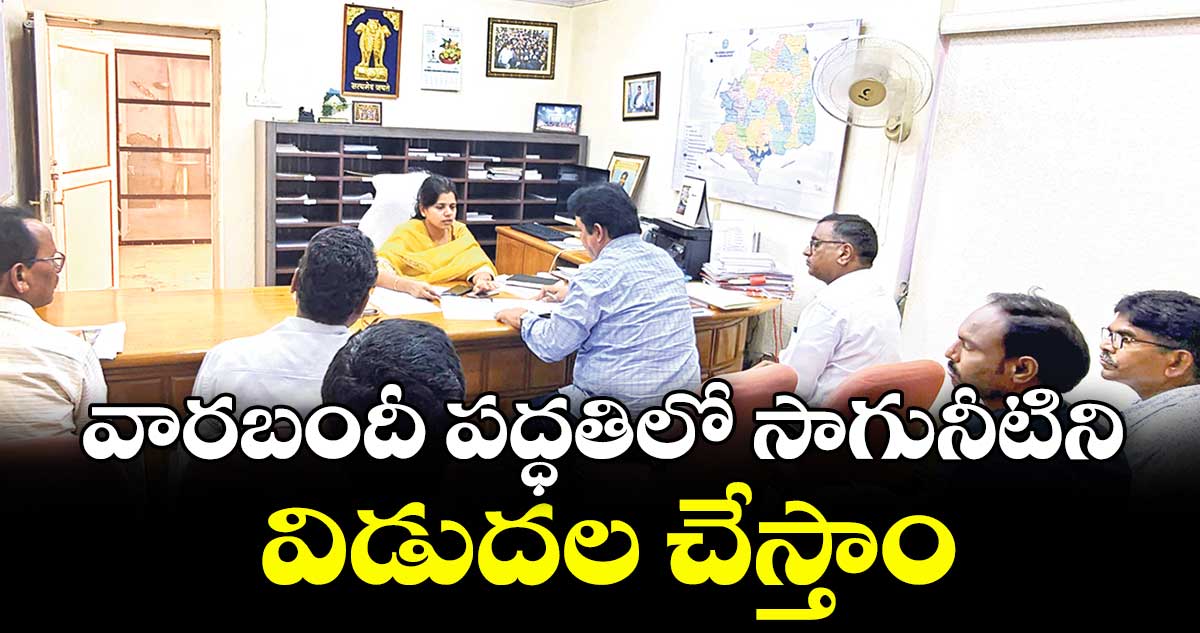 వారబందీ పద్ధతిలో సాగునీటిని విడుదల చేస్తాం : కలెక్టర్ ఇలా త్రిపాఠి