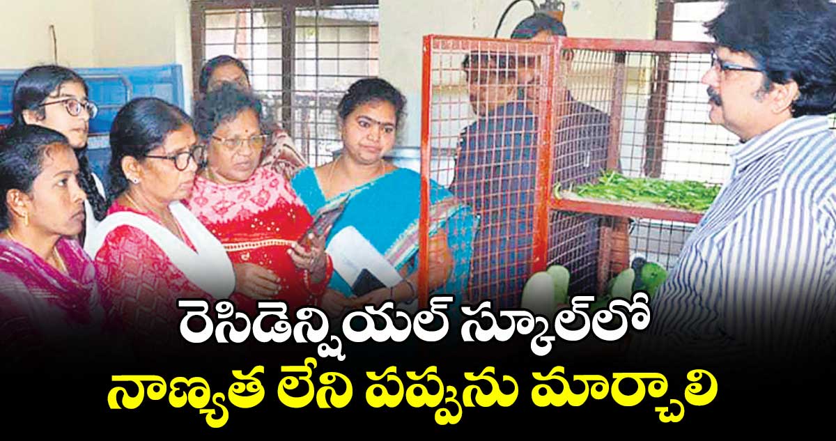 రెసిడెన్షియల్ స్కూల్లో నాణ్యత లేని పప్పును మార్చాలి : కలెక్టర్ హనుమంత రావు