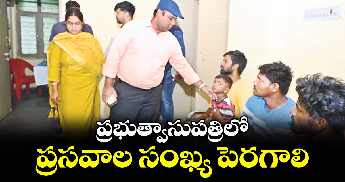 ప్రభుత్వాసుపత్రిలో ప్రసవాల సంఖ్య పెరగాలి : కలెక్టర్ రాహుల్రాజ్