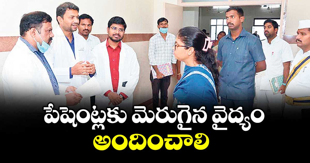 పేషెంట్లకు  మెరుగైన వైద్యం అందించాలి :  కలెక్టర్ సిక్తా పట్నాయక్ 
