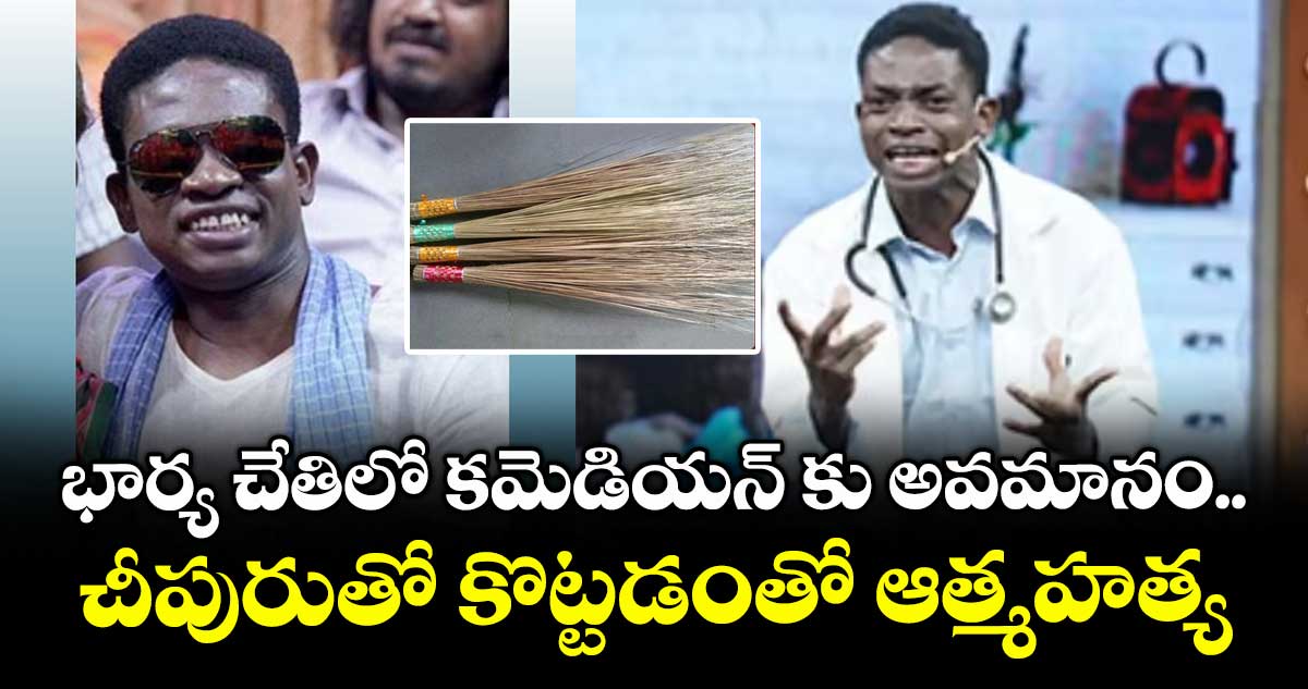 భార్య చేతిలో కమెడియన్ కు అవమానం.. చీపురుతో కొట్టడంతో ఆత్మహత్య