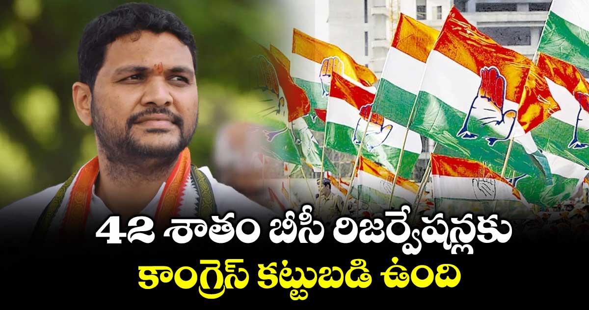 42 శాతం బీసీ రిజర్వేషన్లకు కాంగ్రెస్ కట్టుబడి ఉంది : బీసీ  ఫైనాన్స్ కార్పొరేషన్ చైర్మన్ నూతి శ్రీకాంత్ గౌడ్ 