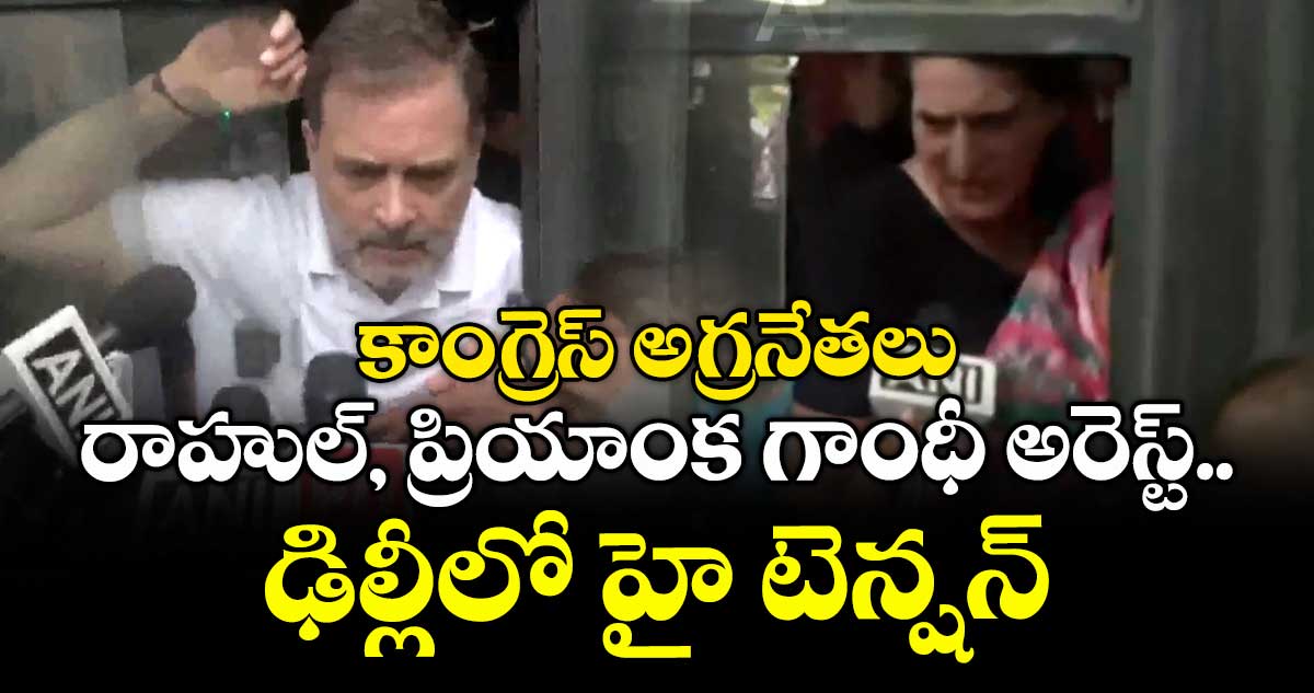 కాంగ్రెస్ అగ్రనేతలు రాహుల్, ప్రియాంక గాంధీ అరెస్ట్.. ఢిల్లీలో హై టెన్షన్
