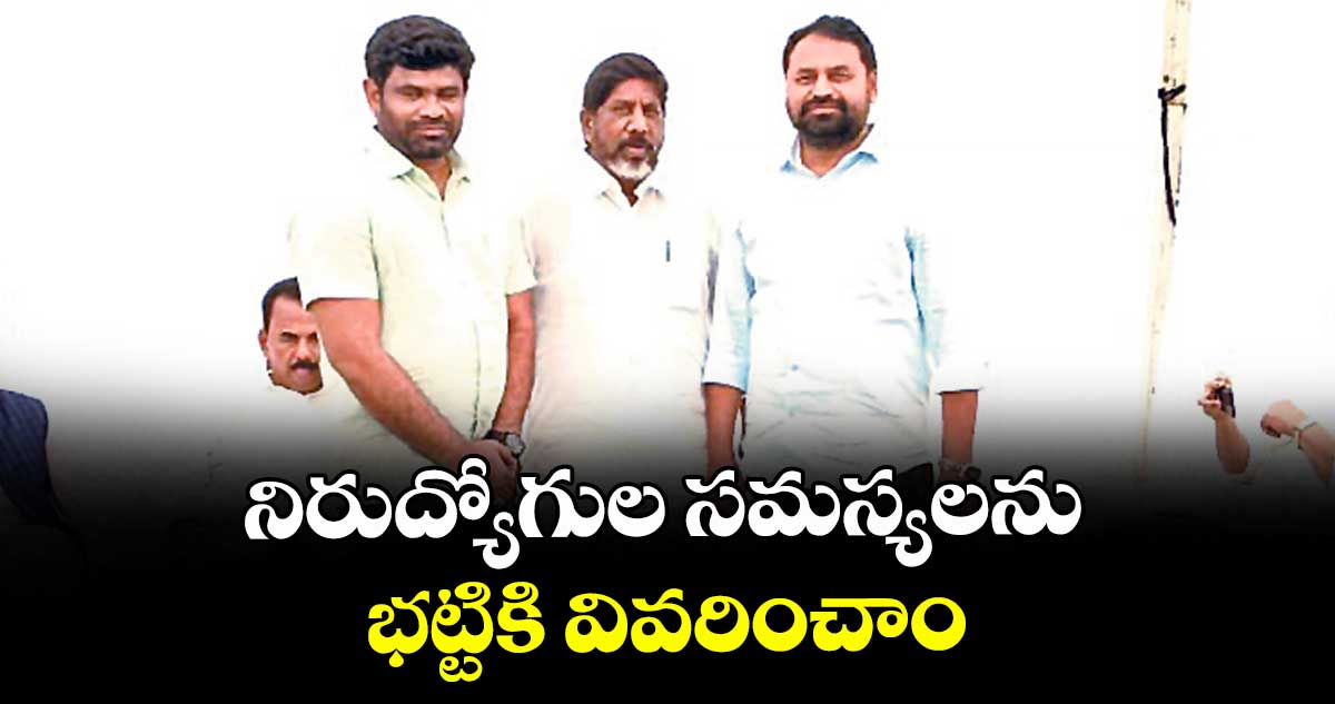 నిరుద్యోగుల సమస్యలను  భట్టికి వివరించాం : ఎమ్మెల్సీ అద్దంకి దయాకర్‌‌‌‌, చనగాని దయాకర్‌
