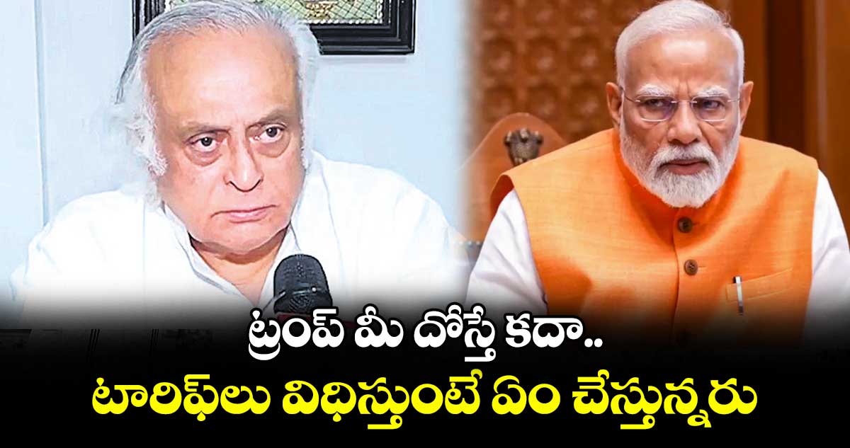 ట్రంప్ మీ దోస్తే కదా..టారిఫ్లు విధిస్తుంటే ఏం చేస్తున్నరు: జైరాంరమేష్